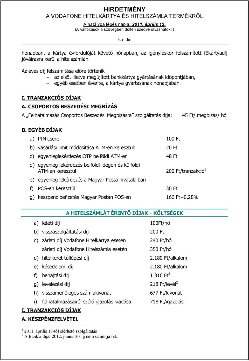 CSOPORTOS BESZEDÉSI MEGBÍZÁS A Felhatalmazás Csoportos Beszedési Megbízásra szolgáltatás díja: 45 Ft/ megbízás/ hó B.