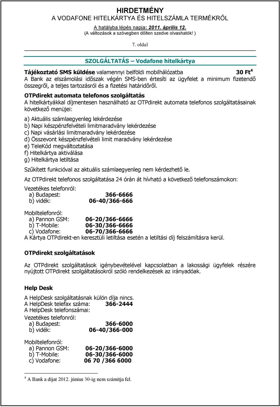 OTPdirekt automata telefonos szolgáltatás A hitelkártyákkal díjmentesen használható az OTPdirekt automata telefonos szolgáltatásainak következő menüjei: a) Aktuális számlaegyenleg lekérdezése b) Napi