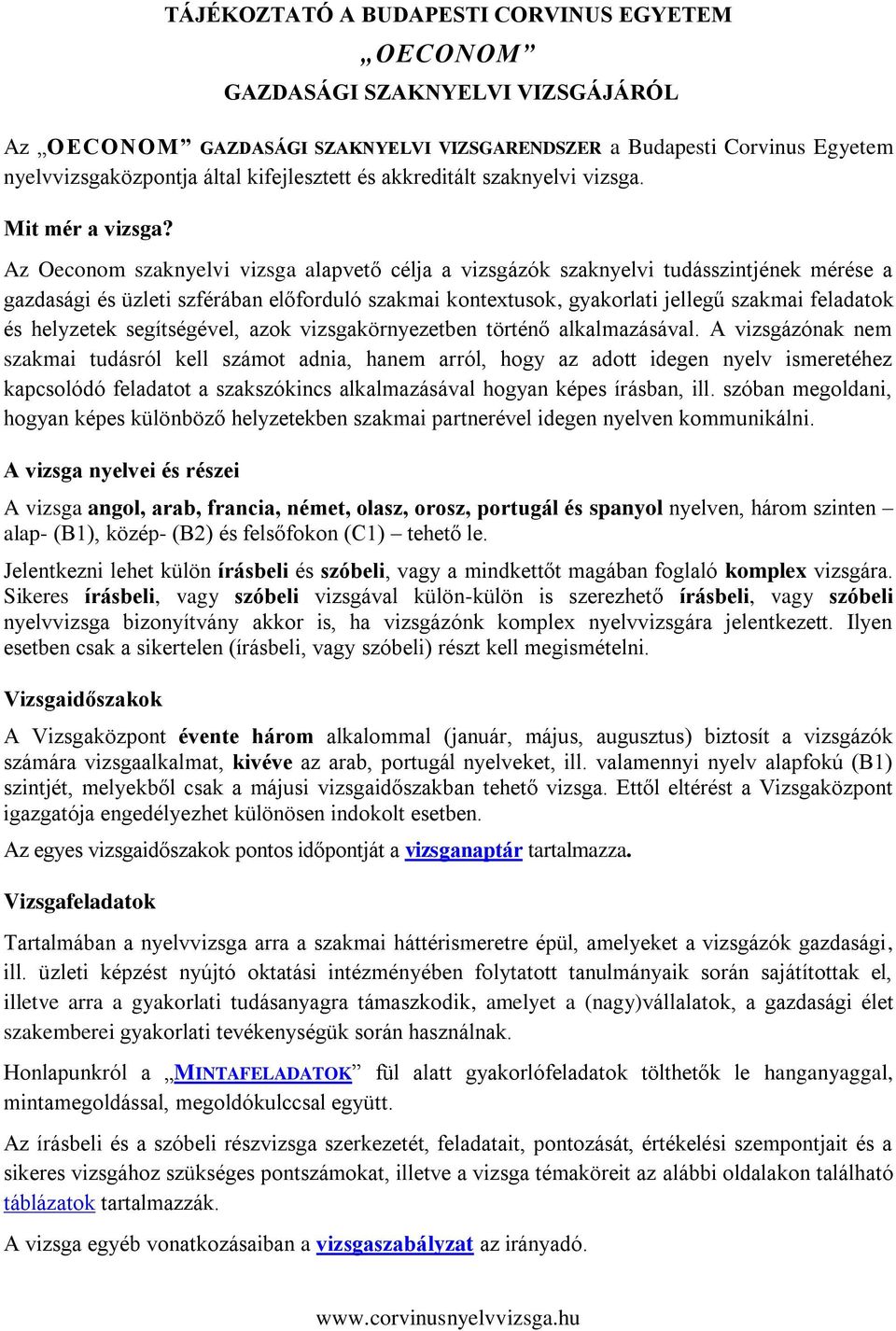 Az Oeconom szaknyelvi vizsga alapvető célja a vizsgázók szaknyelvi tudásszintjének mérése a gazdasági és üzleti szférában előforduló szakmai kontextusok, gyakorlati jellegű szakmai feladatok és