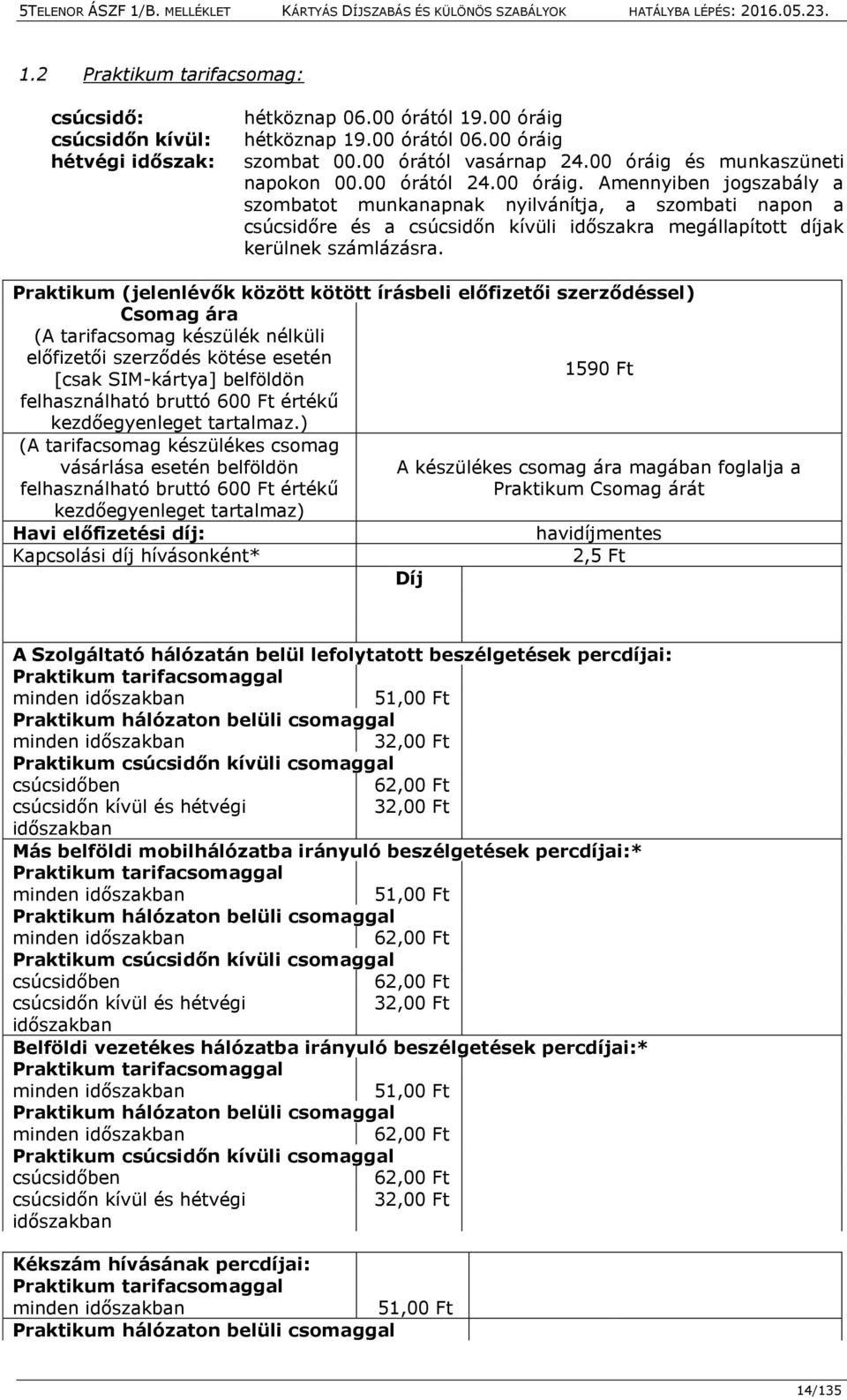 Praktikum (jelenlévők között kötött írásbeli előfizetői szerződéssel) Csomag ára (A tarifacsomag készülék nélküli előfizetői szerződés kötése esetén 1590 Ft [csak SIM-kártya] belföldön felhasználható