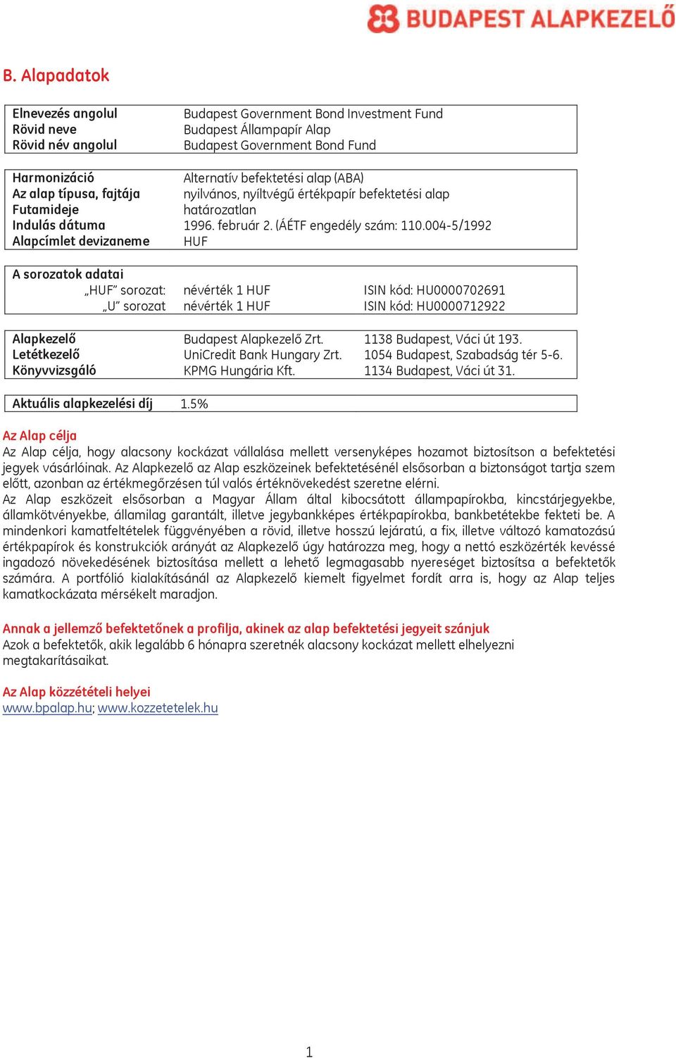 004-5/1992 Alapcímlet devizaneme HUF A sorozatok adatai HUF sorozat: névérték 1 HUF ISIN kód: HU0000702691 U sorozat névérték 1 HUF ISIN kód: HU0000712922 Alapkezelő Budapest Alapkezelő Zrt.