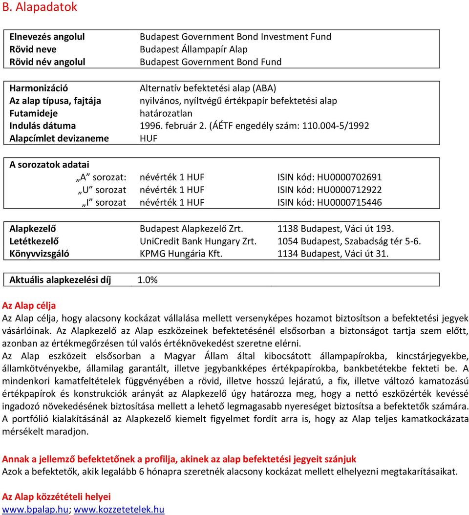 004-5/1992 Alapcímlet devizaneme HUF A sorozatok adatai A sorozat: névérték 1 HUF ISIN kód: HU0000702691 U sorozat I sorozat névérték 1 HUF névérték 1 HUF ISIN kód: HU0000712922 ISIN kód: