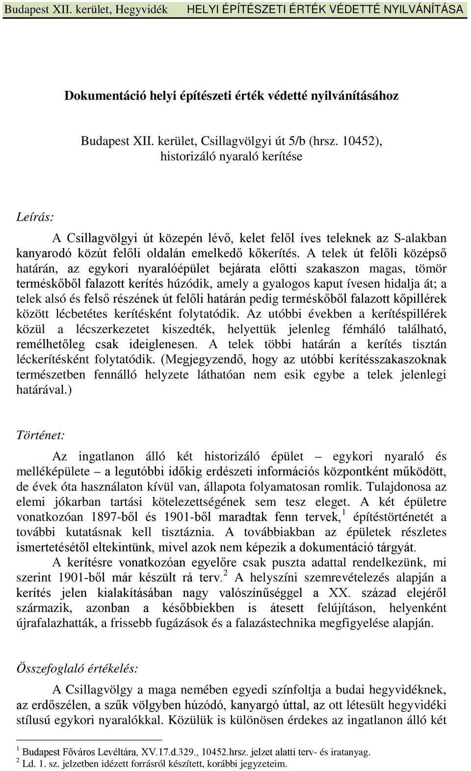 A telek út felőli középső határán, az egykori nyaralóépület bejárata előtti szakaszon magas, tömör terméskőből falazott kerítés húzódik, amely a gyalogos kaput ívesen hidalja át; a telek alsó és