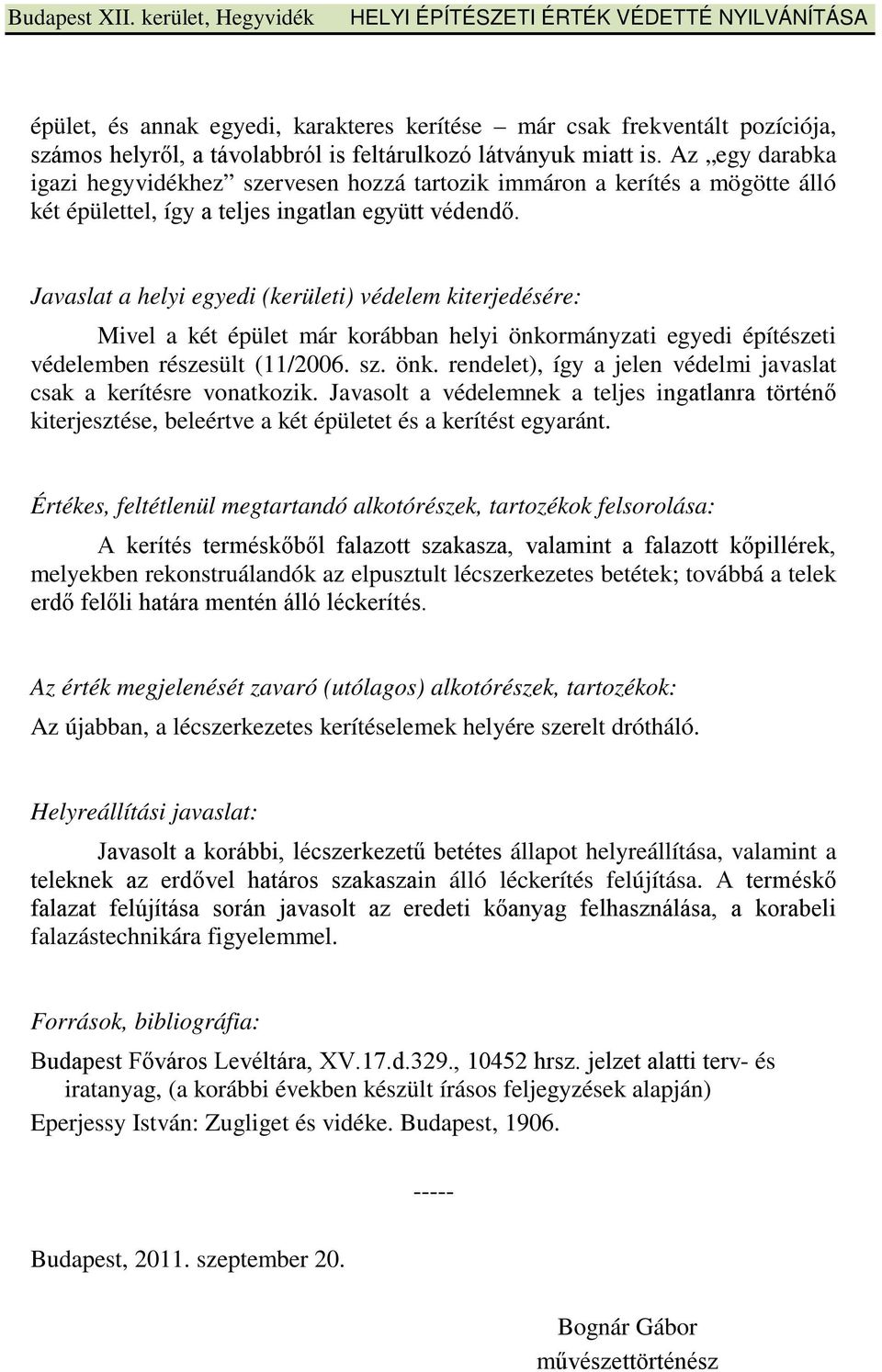 Javaslat a helyi egyedi (kerületi) védelem kiterjedésére: Mivel a két épület már korábban helyi önkormányzati egyedi építészeti védelemben részesült (11/2006. sz. önk. rendelet), így a jelen védelmi javaslat csak a kerítésre vonatkozik.