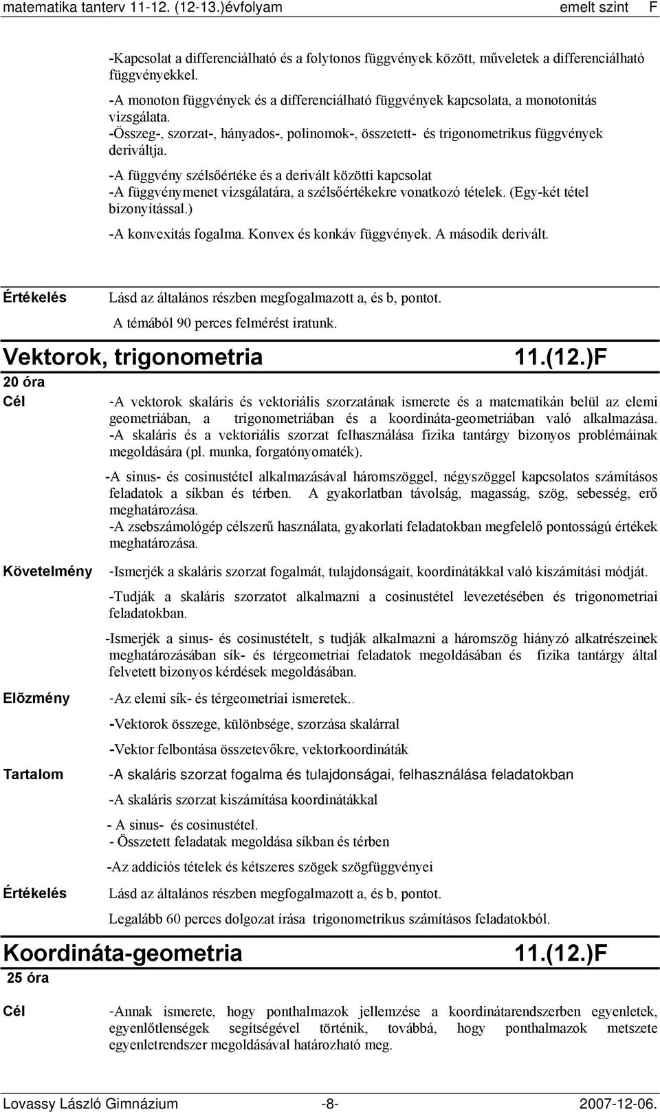 -A függvény szélsőértéke és a derivált közötti kapcsolat -A függvénymenet vizsgálatára, a szélsőértékekre vonatkozó tételek. (Egy-két tétel bizonyítással.) -A konvexitás fogalma.