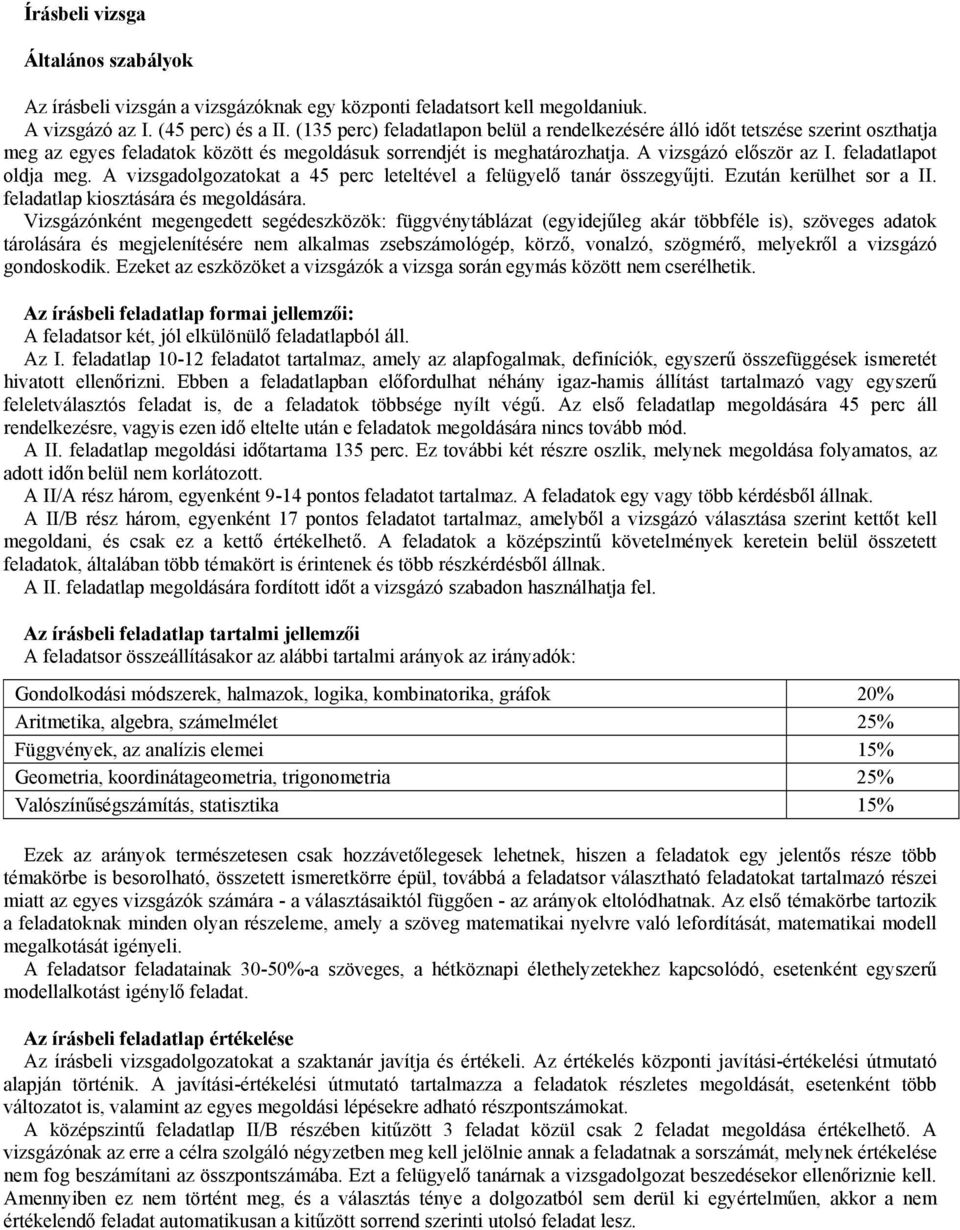 feladatlapot oldja meg. A vizsgadolgozatokat a 45 perc leteltével a felügyelő tanár összegyűjti. Ezután kerülhet sor a II. feladatlap kiosztására és megoldására.