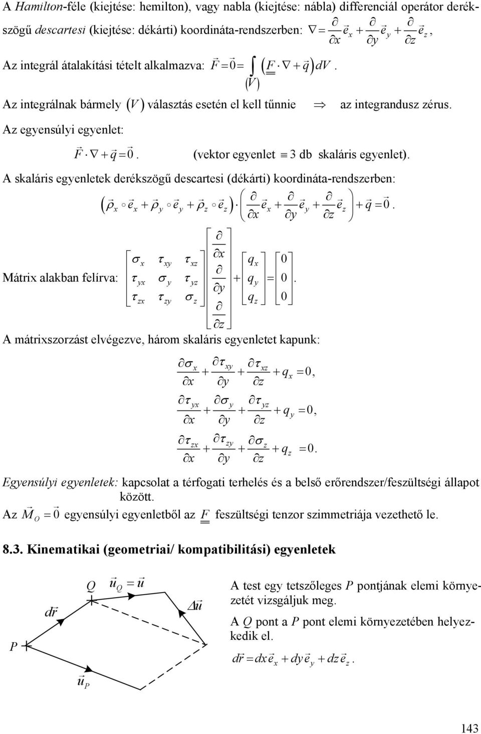 egenletek deréksögű descartesi (dékárti) koordináta-rendserben: ( e e e ) e ρ ρ ρ e e + + + + + q = 0 q 0 Mátri alakban felírva: q 0 + = q 0 A mátrisorást elvégeve három skaláris egenletet kapunk: +