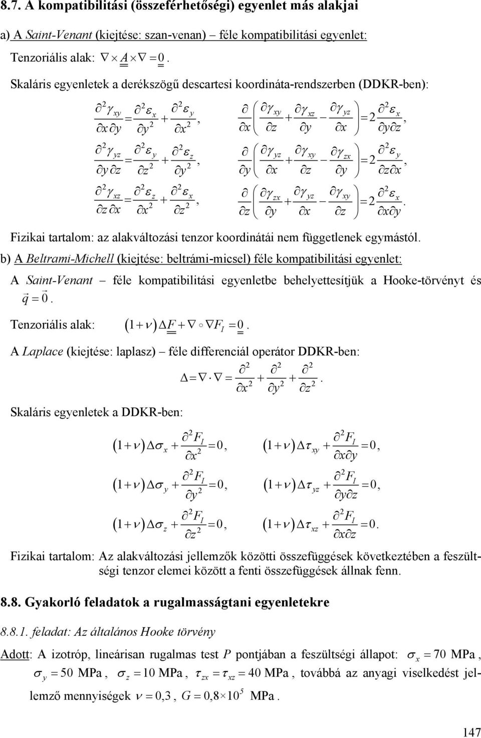 beltrámi-micsel) féle kompatibilitási egenlet: A Saint-Venant féle kompatibilitási egenletbe behelettesítjük a Hooke-törvént és q = 0 Tenoriális alak: ( ν ) 1+ F+ F I = 0 A Laplace (kiejtése: laplas)