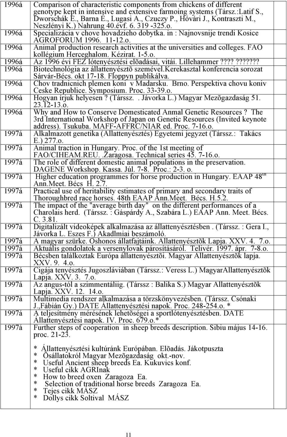 FAO kollégium Hrcghalom. Kézirat. 1-5.o. 1996á Az 1996 évi FEZ lótnyésztési lõadásai, vitái. Lillhammr??????????? 1996á Biotchnológia az állattnyésztõ szmévl.krkasztal konfrncia sorozat Sárvár-Bécs.