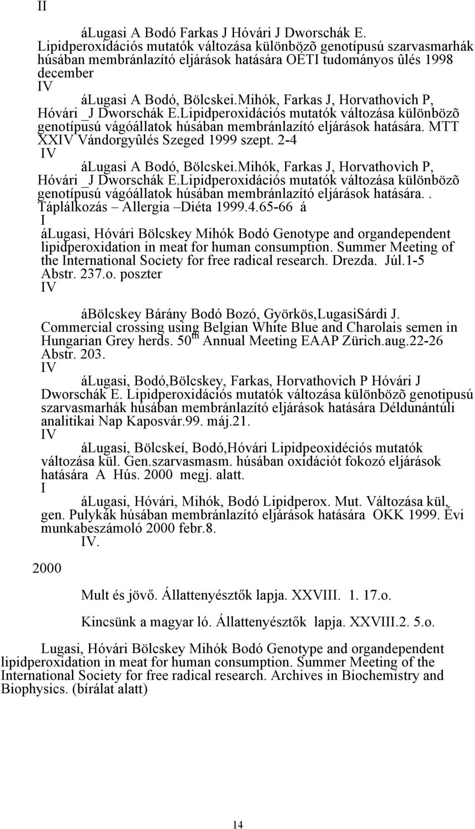 Mihók, Farkas J, Horvathovich P, Hóvári _J Dworschák E.Lipidproxidációs mutatók változása különözõ gnotípusú vágóállatok húsáan mmránlazító ljárások hatására. MTT XXIV Vándorgyûlés Szgd 1999 szpt.