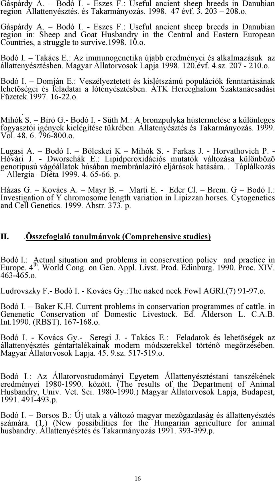 : Vszélyztttt és kislétszámú populációk fnntartásának lhtõségi és fladatai a lótnyésztésn. ÁTK Hrcghalom Szaktanácsadási Füztk.1997. 16-22.o.. Mihók S. Bíró G.- Bodó I. - Süth M.