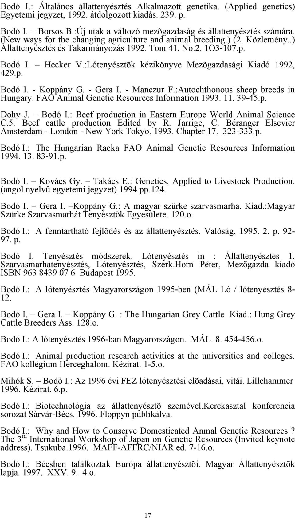 :Lótnyésztõk kézikönyv Mzõgazdasági Kiadó 1992, 429.p. Bodó I. - Koppány G. - Gra I. - Manczur F.:Autochthonous shp rds in Hungary. FAO Animal Gntic Rsourcs Information 1993. 11. 39-45.p. Dohy J.