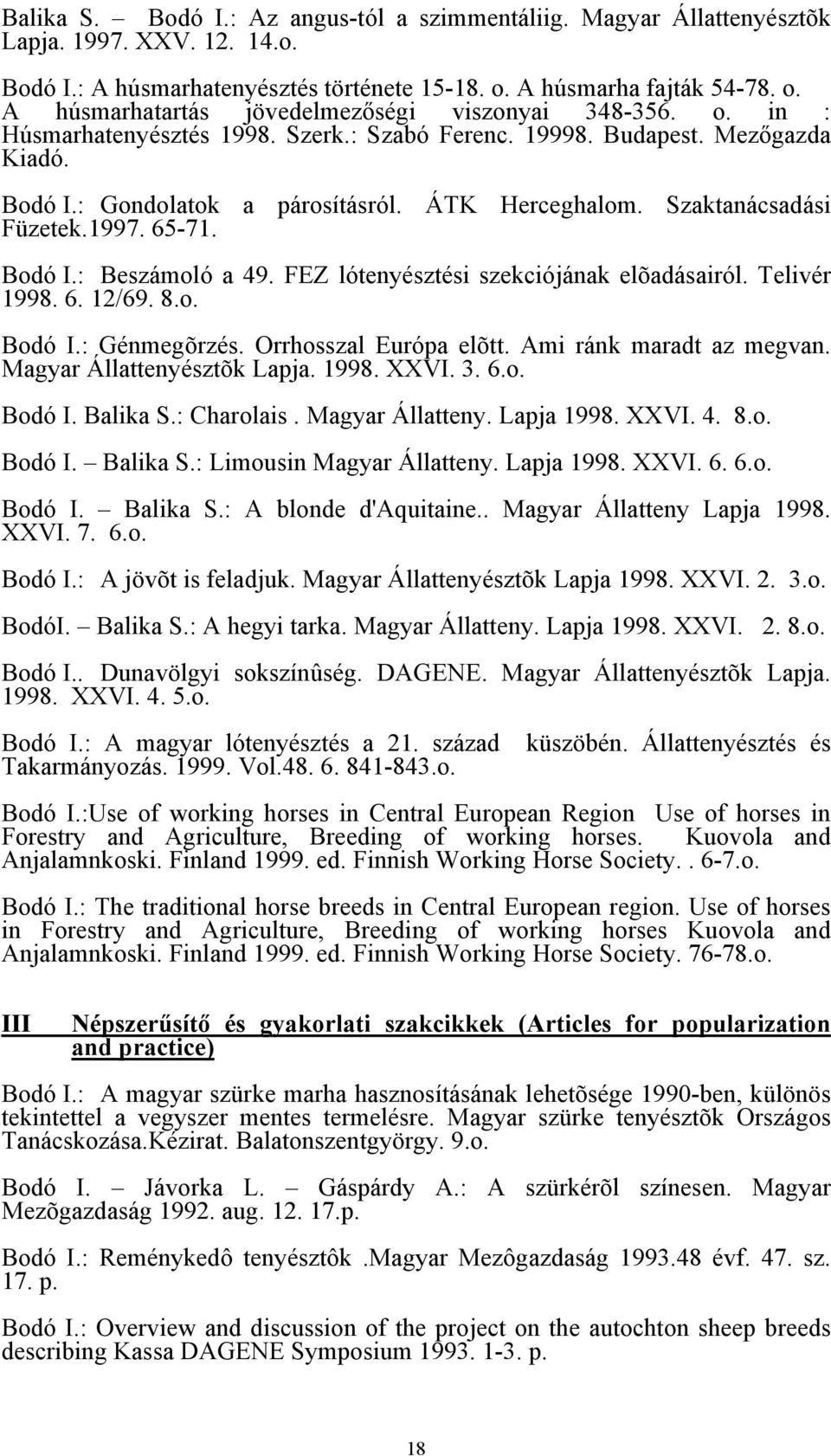 FEZ lótnyésztési szkciójának lõadásairól. Tlivér. 6. 12/69. 8.o. Bodó I.: Génmgõrzés. Orrhosszal Európa lõtt. Ami ránk maradt az mgvan. Magyar Állattnyésztõk Lapja.. XXVI. 3. 6.o. Bodó I. Balika S.