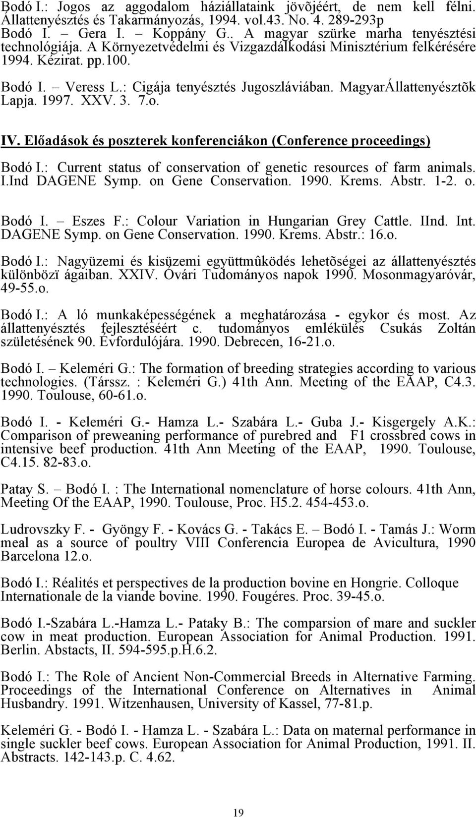 MagyarÁllattnyésztõk Lapja. 1997. XXV. 3. 7.o. IV. Előadások és posztrk konfrnciákon (Confrnc procdings) Bodó I.: Currnt status of consrvation of gntic rsourcs of farm animals. I.Ind DAGENE Symp.