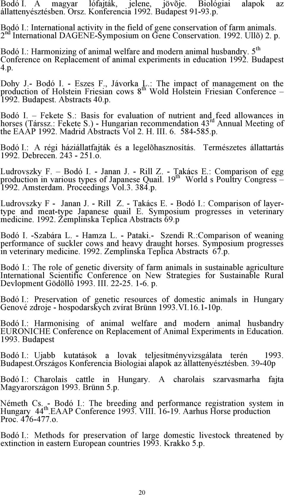 Budapst 4.p. Dohy J.- Bodó I. - Eszs F., Jávorka L.: Th impact of managmnt on th production of Holstin Frisian cows 8 th Wold Holstin Frisian Confrnc 1992. Budapst. Astracts 40.p. Bodó I. Fkt S.