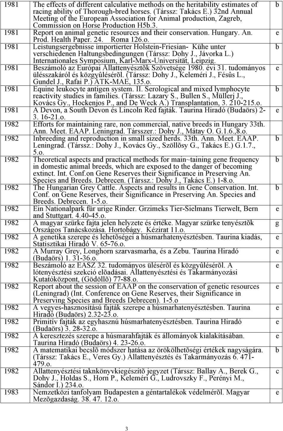 24. Roma 126.o. 1981 Listungsrgniss importirtr Holstin-Frisian- Küh untr vrschidnn Haltungsdingungn (Társsz: Dohy J., Jávorka L.) Intrnationals Symposium, Karl-Marx-Univrsität, Lipzig.