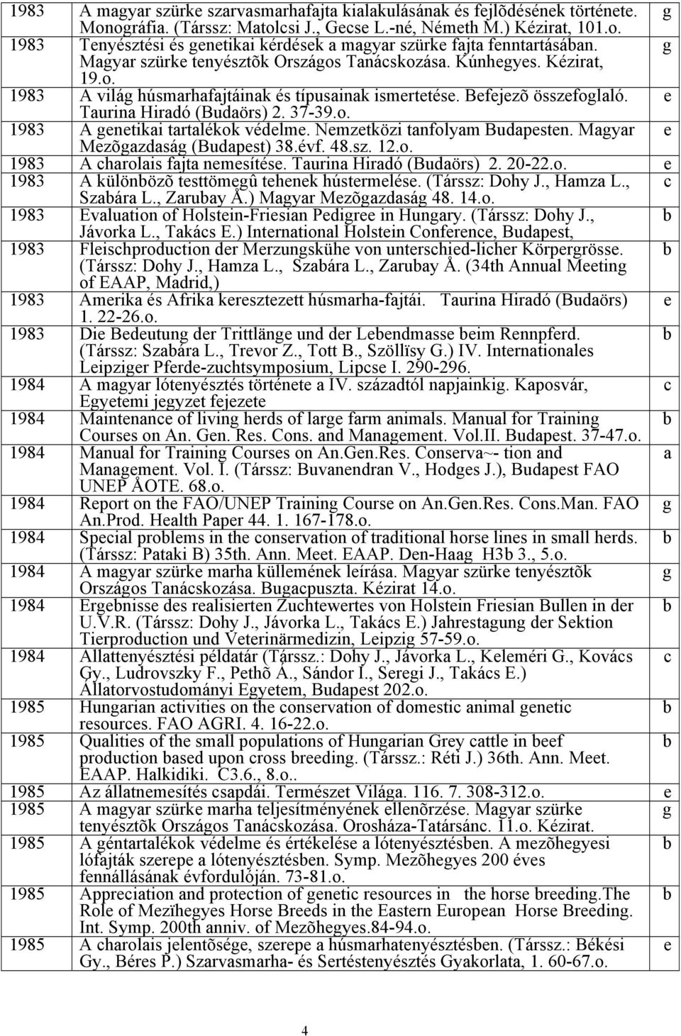 Nmztközi tanfolyam Budapstn. Magyar Mzõgazdaság (Budapst) 38.évf. 48.sz. 12.o. 1983 A charolais fajta nmsítés. Taurina Hiradó (Budaörs) 2. 20-22.o. 1983 A különözõ tsttömgû thnk hústrmlés.