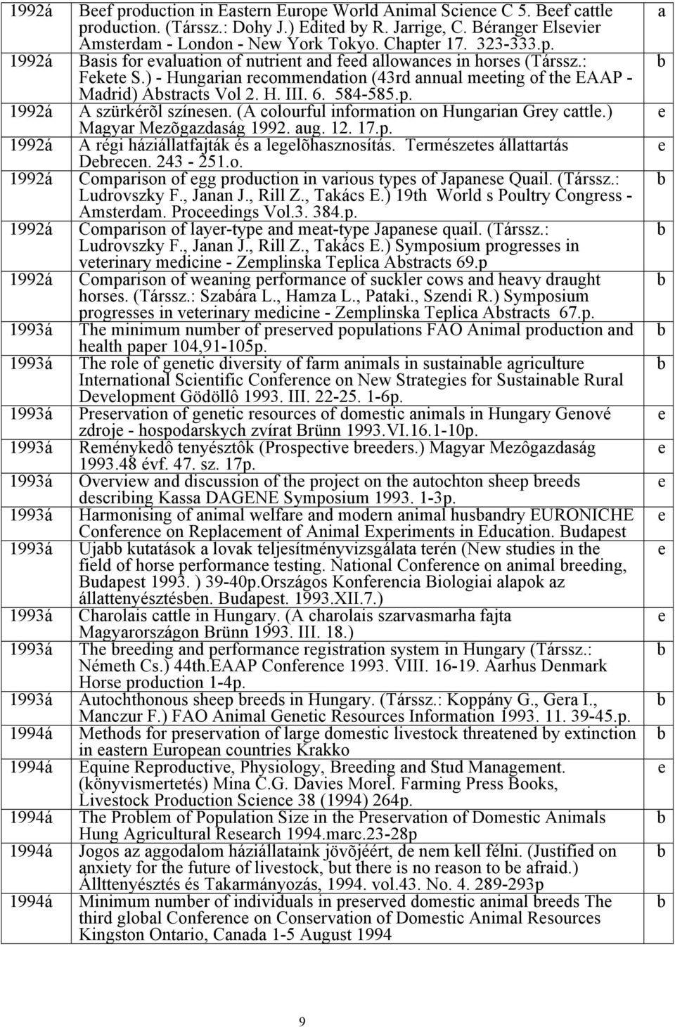 : Fkt S.) - Hungarian rcommndation (43rd annual mting of th EAAP - Madrid) Astracts Vol 2. H. III. 6. 584-585.p. A szürkérõl színsn. (A colourful information on Hungarian Gry cattl.