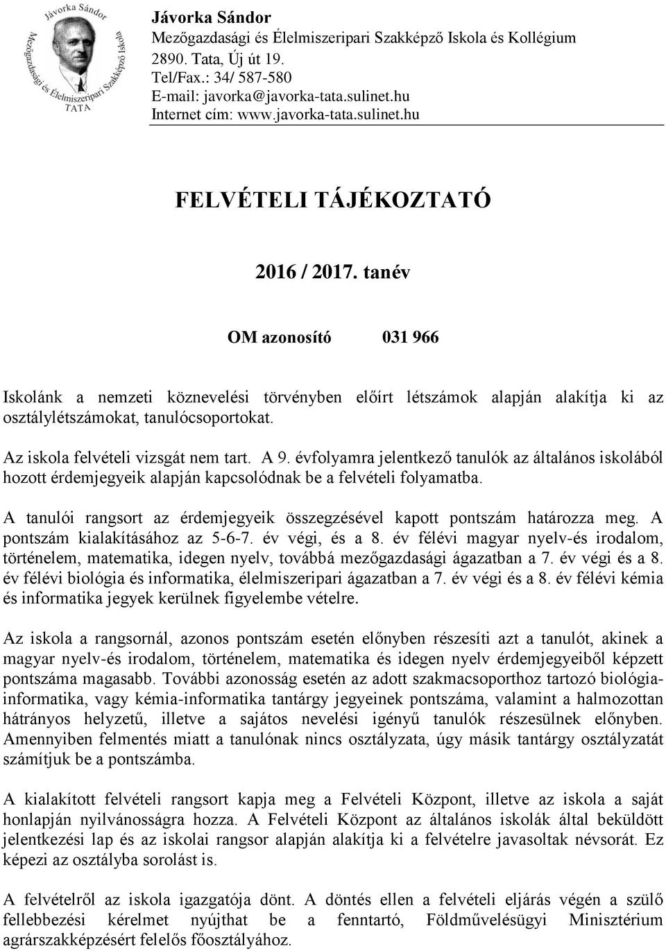 A tanulói rangsort az érdemjegyeik összegzésével kapott pontszám határozza meg. A pontszám kialakításához az 5-6-7. év végi, és a 8.