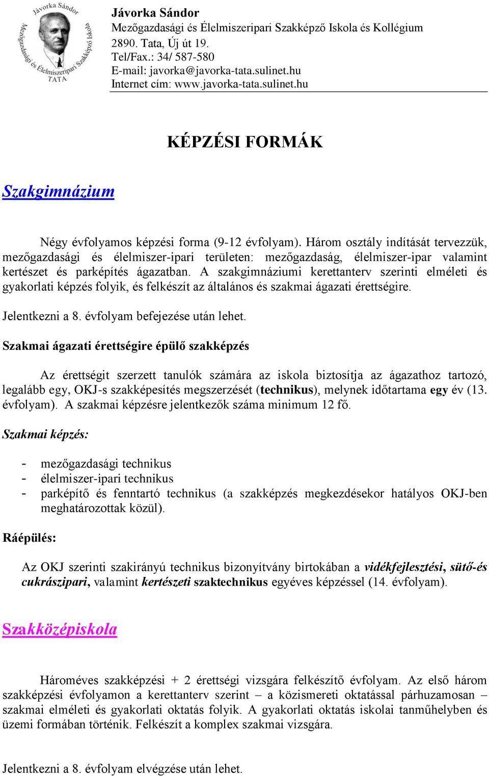 A szakgimnáziumi kerettanterv szerinti elméleti és gyakorlati képzés folyik, és felkészít az általános és szakmai ágazati érettségire. Jelentkezni a 8. évfolyam befejezése után lehet.