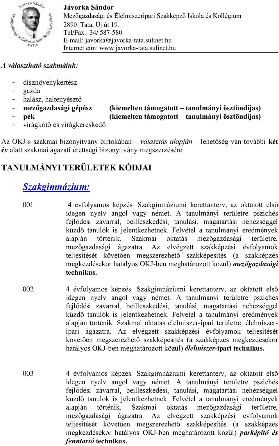 TANULMÁNYI TERÜLETEK KÓDJAI Szakgimnázium: 001 4 évfolyamos képzés. Szakgimnáziumi kerettanterv, az oktatott első alapján történik. Szakmai oktatás mezőgazdasági területre, mezőgazdasági ágazatra.