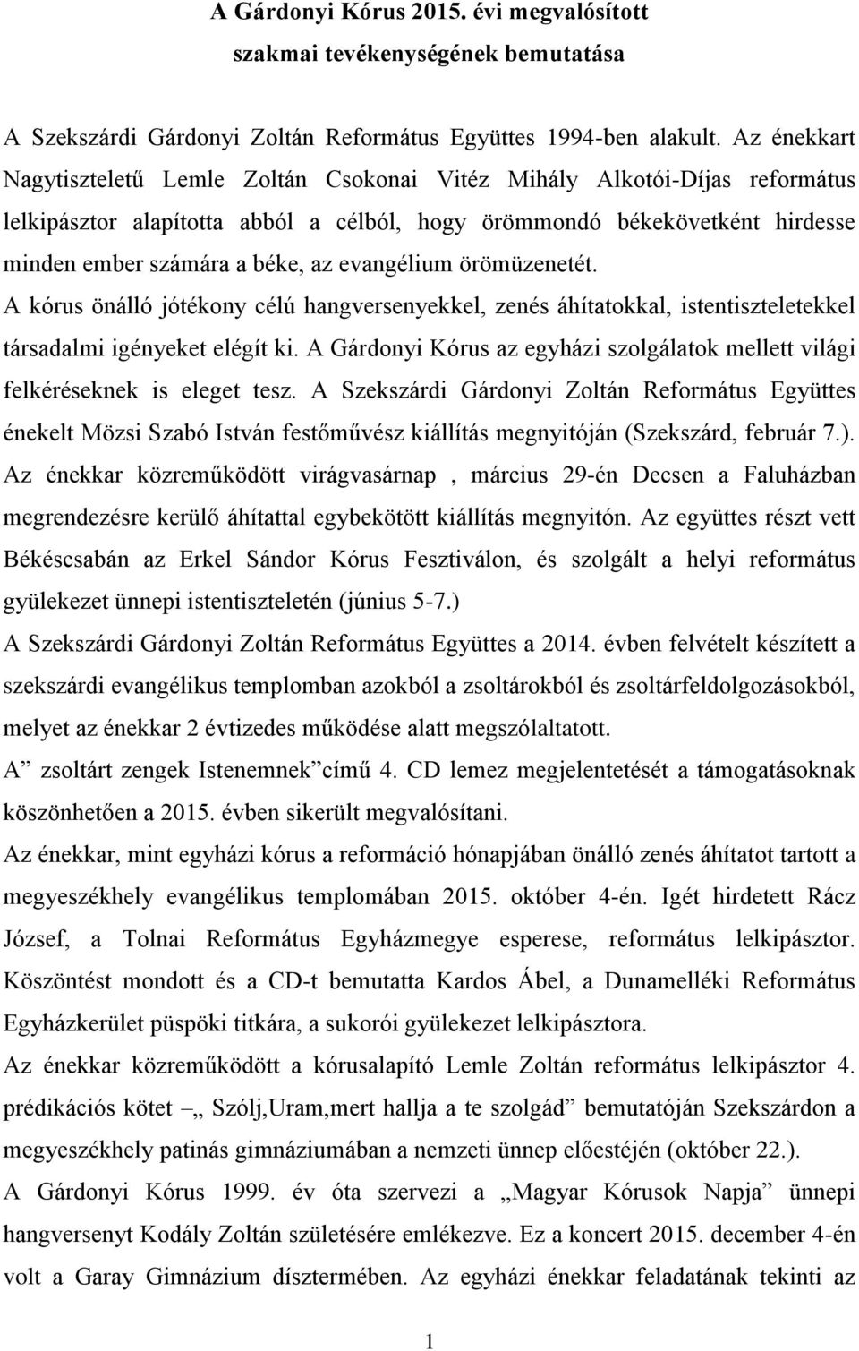 evangélium örömüzenetét. A kórus önálló jótékony célú hangversenyekkel, zenés áhítatokkal, istentiszteletekkel társadalmi igényeket elégít ki.