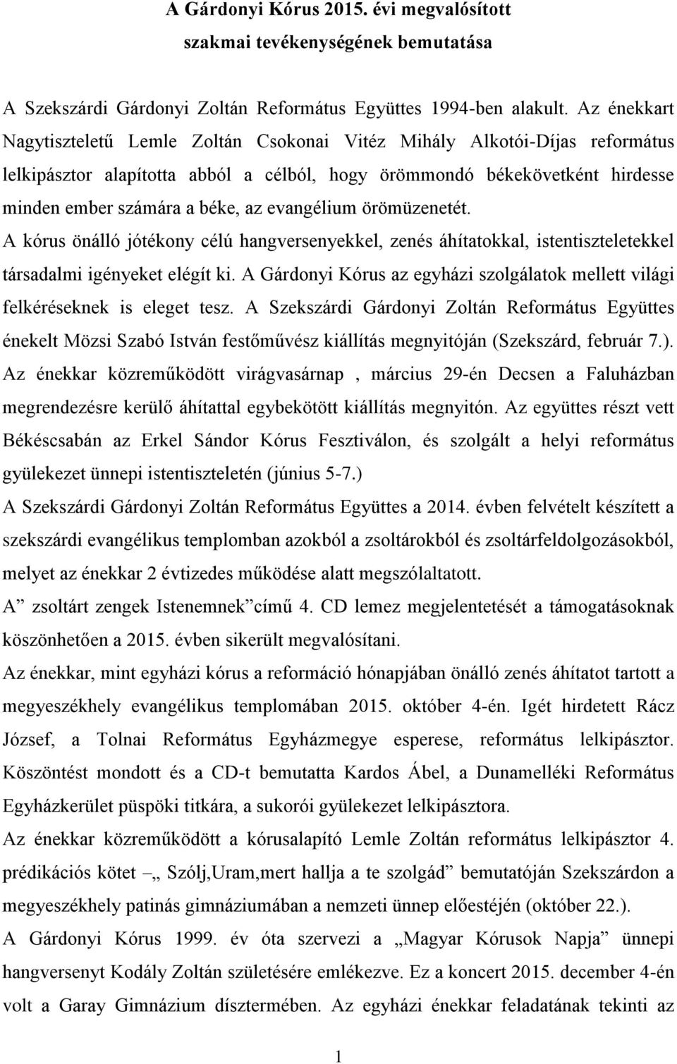 evangélium örömüzenetét. A kórus önálló jótékony célú hangversenyekkel, zenés áhítatokkal, istentiszteletekkel társadalmi igényeket elégít ki.