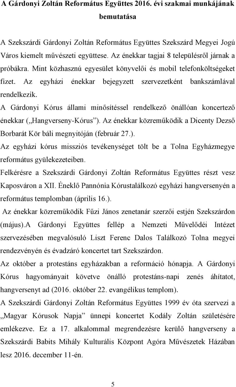 A Gárdonyi Kórus állami minősítéssel rendelkező önállóan koncertező énekkar ( Hangverseny-Kórus ). Az énekkar közreműködik a Dicenty Dezső Borbarát Kör báli megnyitóján (február 27.). Az egyházi kórus missziós tevékenységet tölt be a Tolna Egyházmegye református gyülekezeteiben.