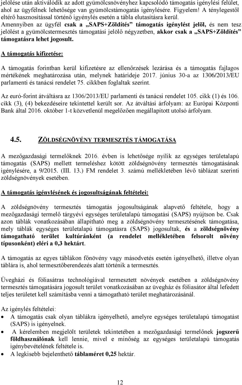 Amennyiben az ügyfél csak a SAPS+Zöldítés támogatás igénylést jelöl, és nem tesz jelölést a gyümölcstermesztés támogatási jelölő négyzetben, akkor csak a SAPS+Zöldítés támogatásra lehet jogosult.