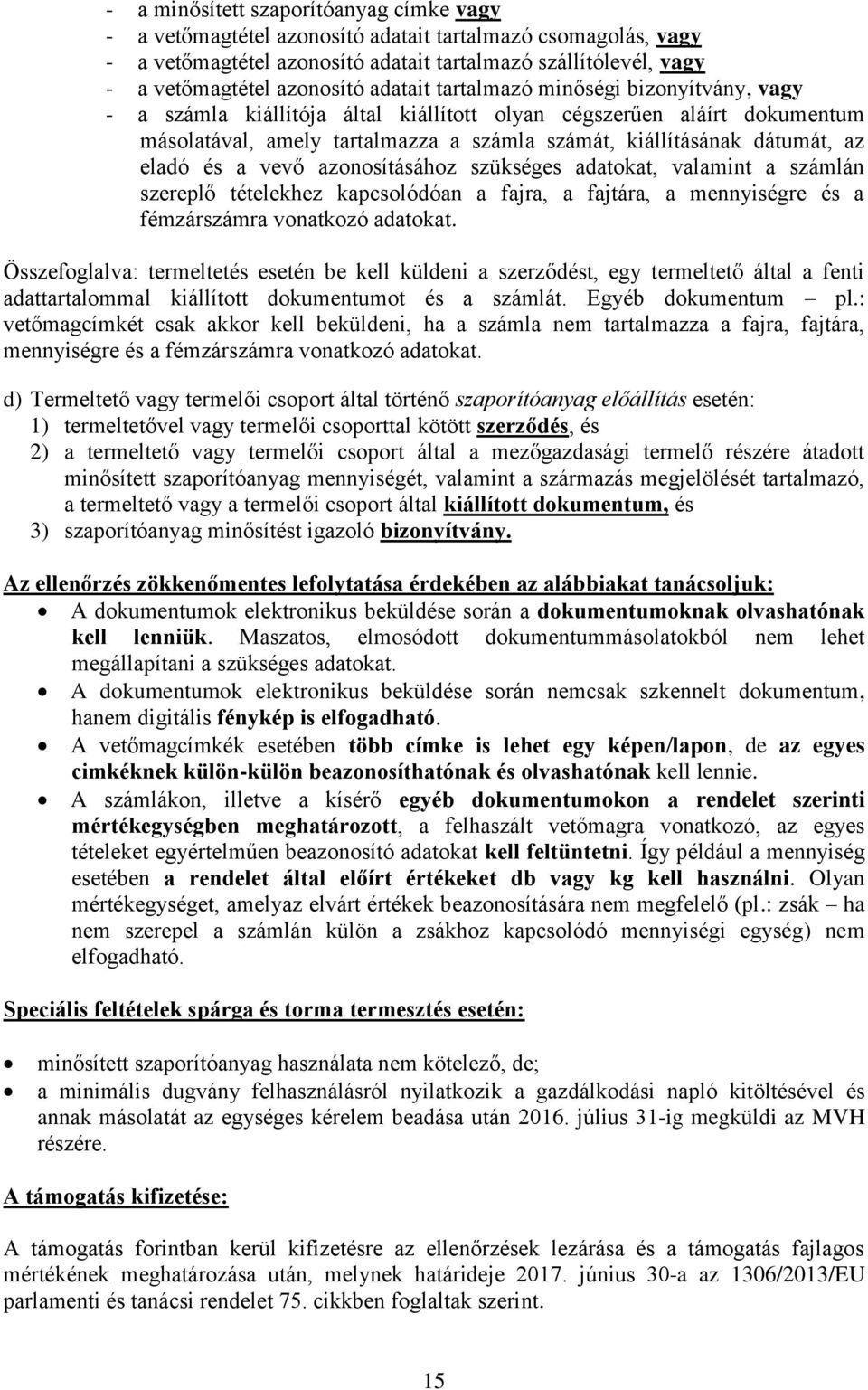 eladó és a vevő azonosításához szükséges adatokat, valamint a számlán szereplő tételekhez kapcsolódóan a fajra, a fajtára, a mennyiségre és a fémzárszámra vonatkozó adatokat.