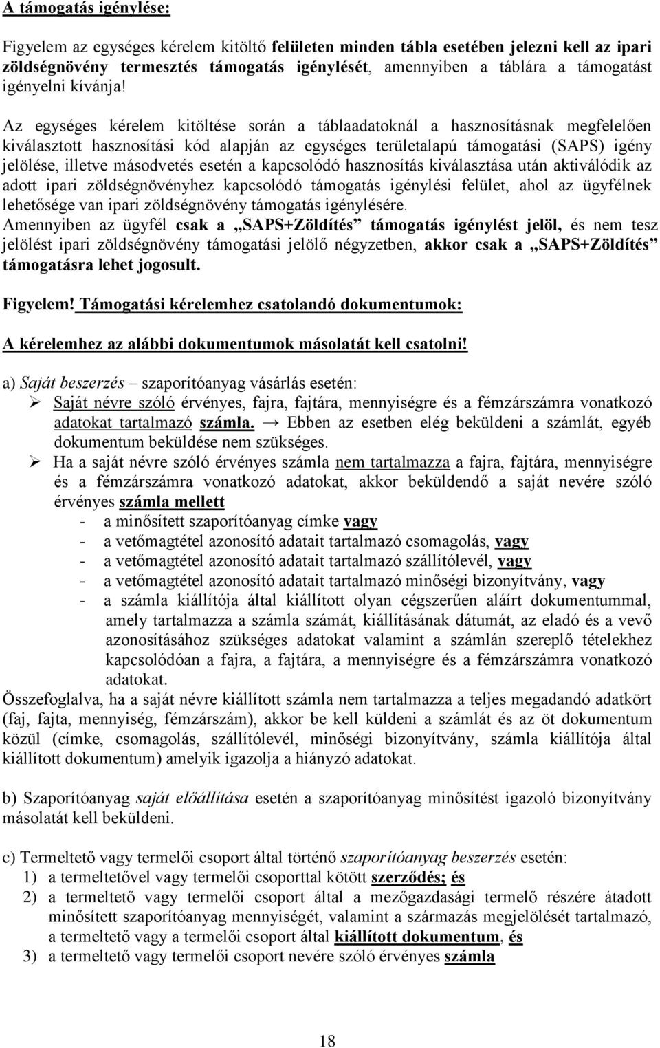 Az egységes kérelem kitöltése során a táblaadatoknál a hasznosításnak megfelelően kiválasztott hasznosítási kód alapján az egységes területalapú támogatási (SAPS) igény jelölése, illetve másodvetés