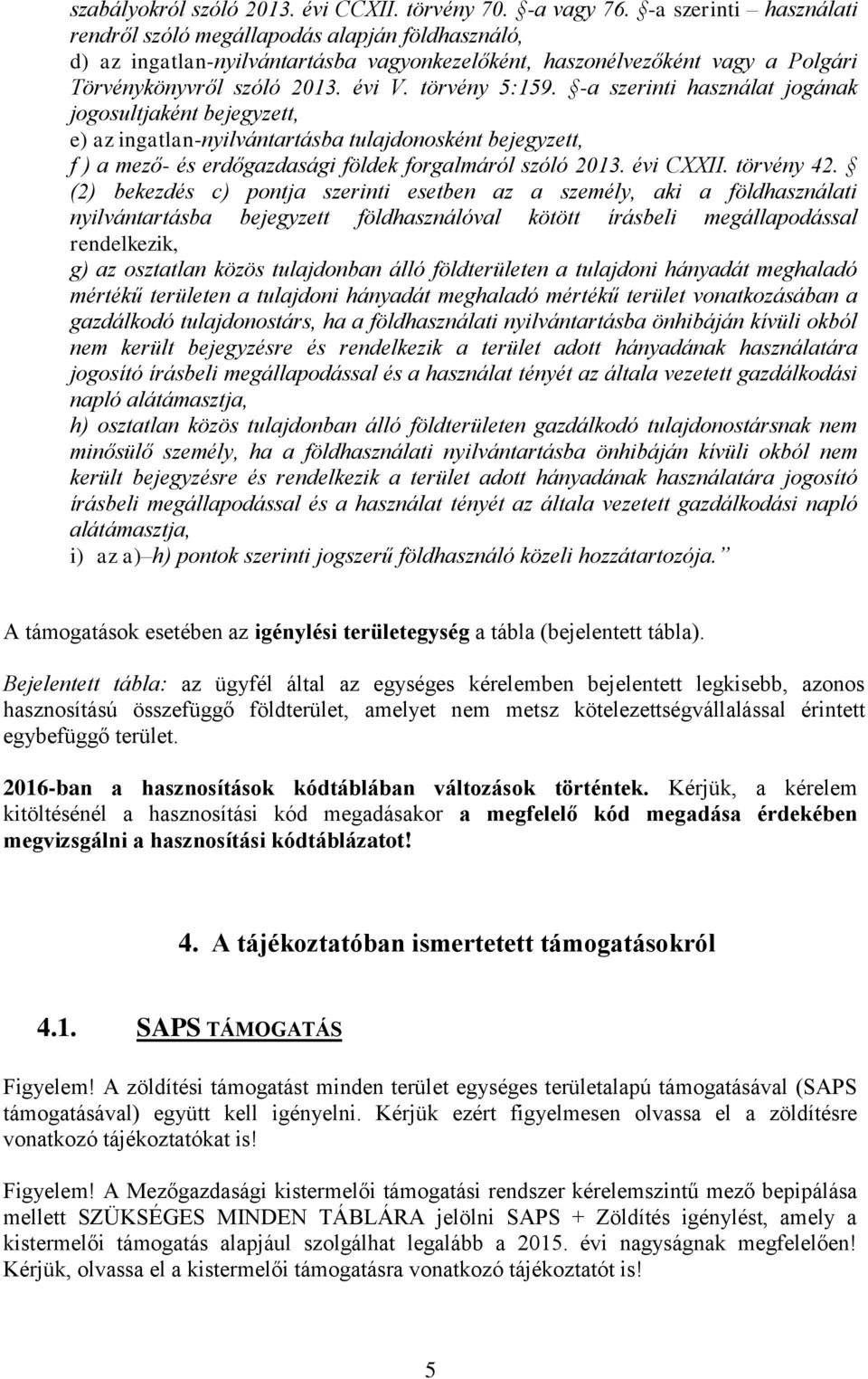 törvény 5:159. -a szerinti használat jogának jogosultjaként bejegyzett, e) az ingatlan-nyilvántartásba tulajdonosként bejegyzett, f ) a mező- és erdőgazdasági földek forgalmáról szóló 2013. évi CXXII.