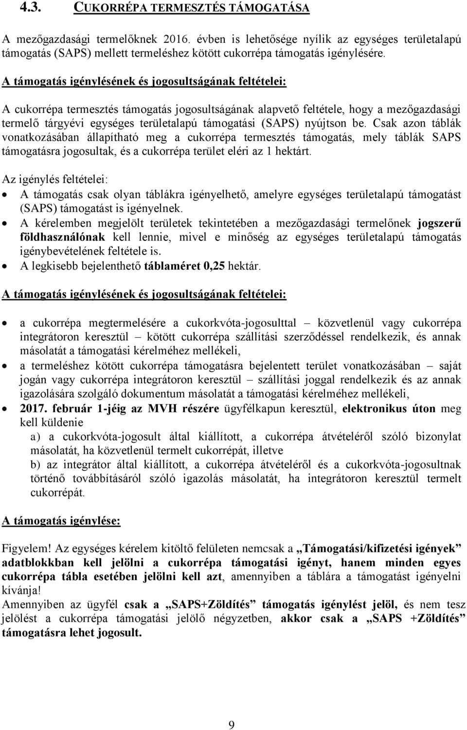 (SAPS) nyújtson be. Csak azon táblák vonatkozásában állapítható meg a cukorrépa termesztés támogatás, mely táblák SAPS támogatásra jogosultak, és a cukorrépa terület eléri az 1 hektárt.