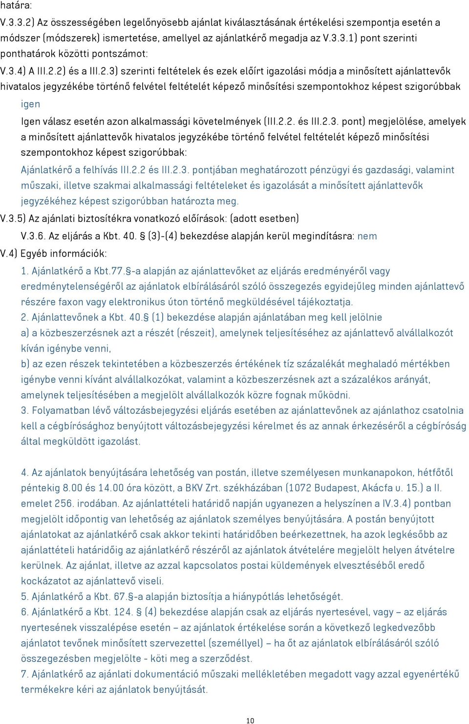 2) és a III.2.3) szerinti feltételek és ezek előírt igazolási módja a minősített ajánlattevők hivatalos jegyzékébe történő felvétel feltételét képező minősítési szempontokhoz képest szigorúbbak igen