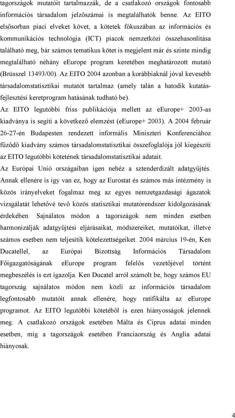 megjelent már és szinte mindig megtalálható néhány eeurope program keretében meghatározott mutató (Brüsszel 13493/00).