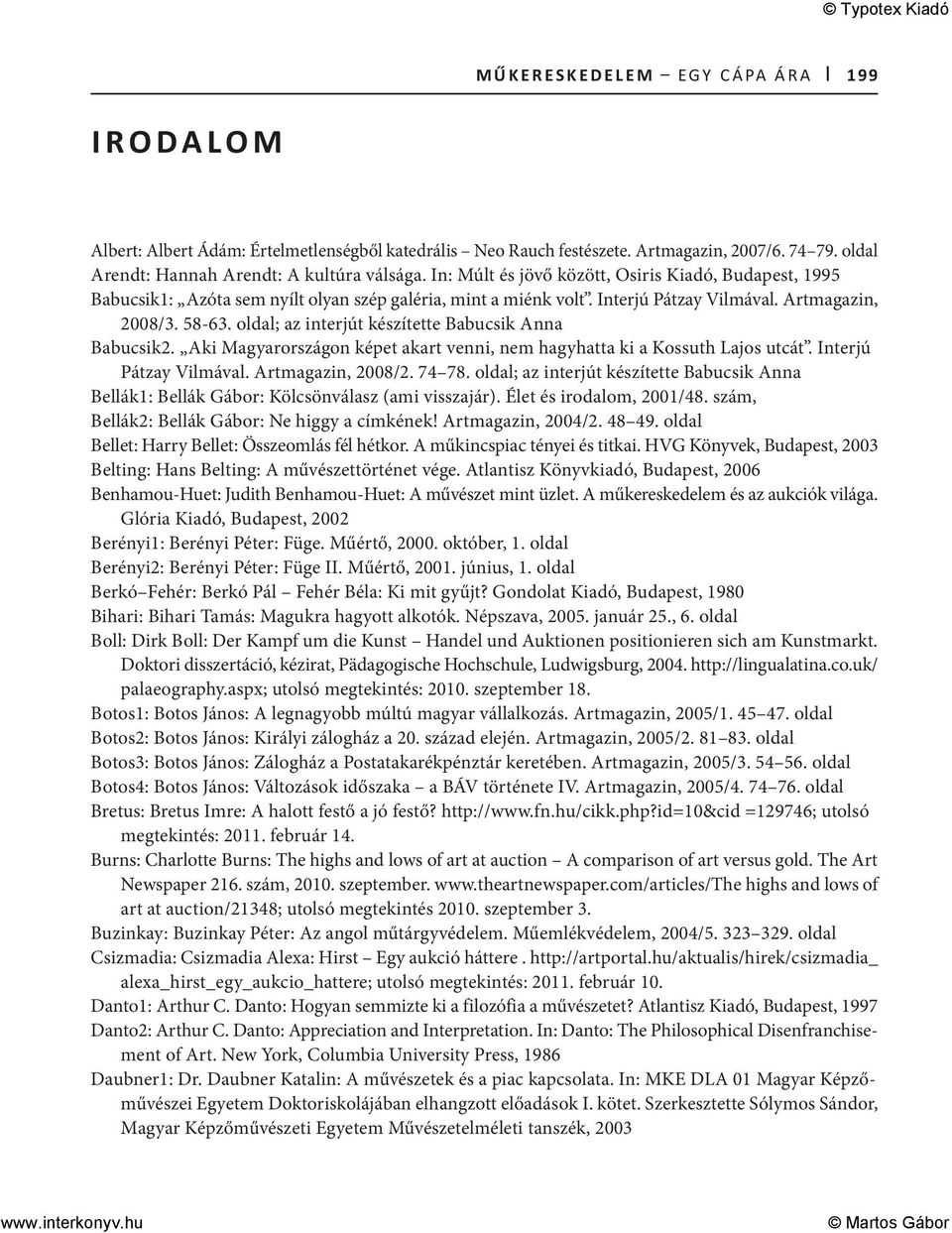 oldal; az interjút készítette Babucsik Anna Babucsik2. Aki Magyarországon képet akart venni, nem hagyhatta ki a Kossuth Lajos utcát. Interjú Pátzay Vilmával. Artmagazin, 2008/2. 74 78.