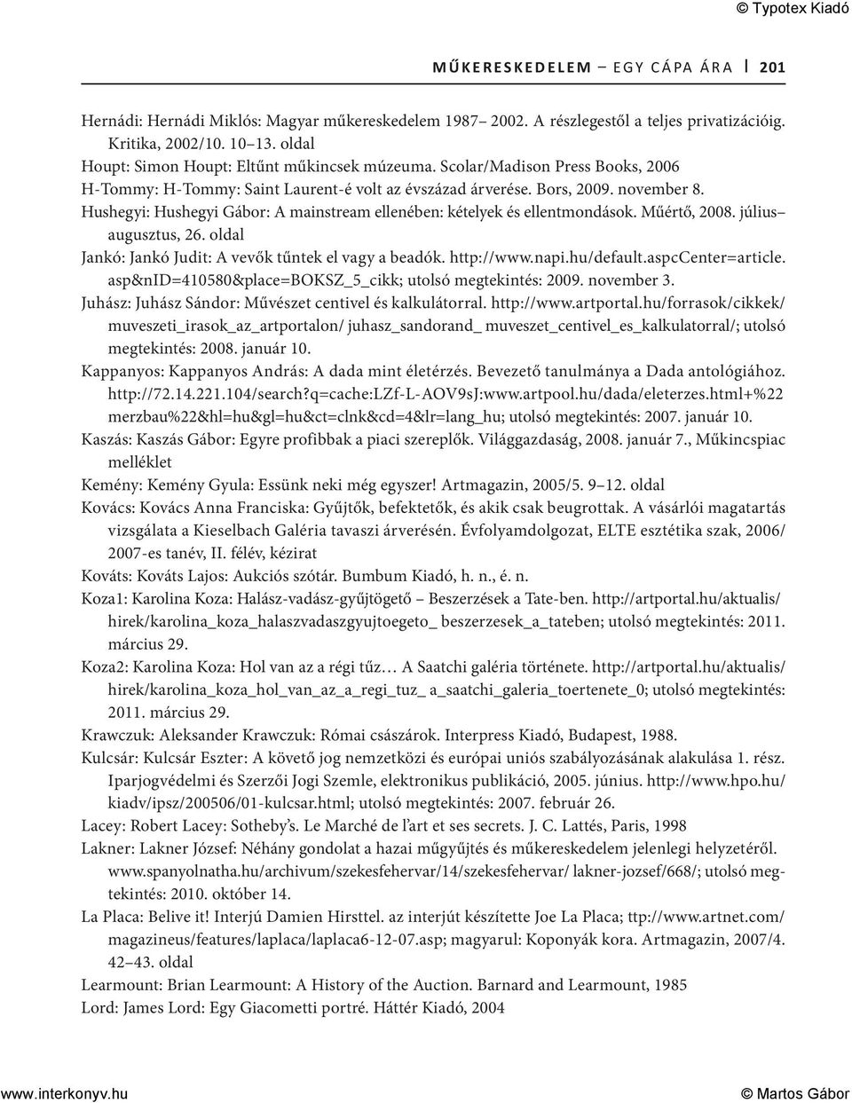 Hushegyi: Hushegyi Gábor: A mainstream ellenében: kételyek és ellentmondások. Műértő, 2008. július augusztus, 26. oldal Jankó: Jankó Judit: A vevők tűntek el vagy a beadók. http://www.napi.hu/default.