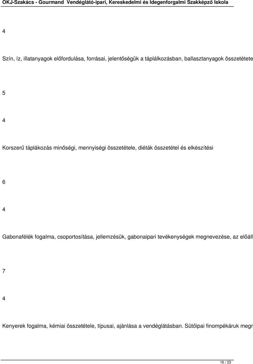 6 Gabonafélék fogalma, csoportosítása, jellemzésük, gabonaipari tevékenységek megnevezése, az előállí