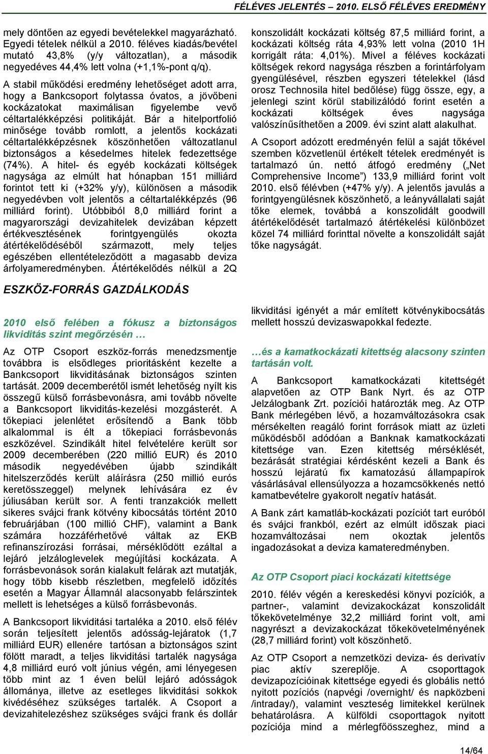 Bár a hitelportfolió minősége tovább romlott, a jelentős kockázati céltartalékképzésnek köszönhetően változatlanul biztonságos a késedelmes hitelek fedezettsége (74%).