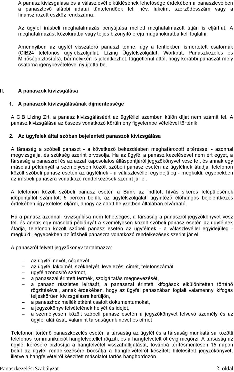 Amennyiben az ügyfél visszatérő panaszt tenne, úgy a fentiekben ismertetett csatornák (CIB24 telefonos ügyfélszolgálat, Lízing Ügyfélszolgálat, Workout, Panaszkezelés és Minőségbiztosítás),