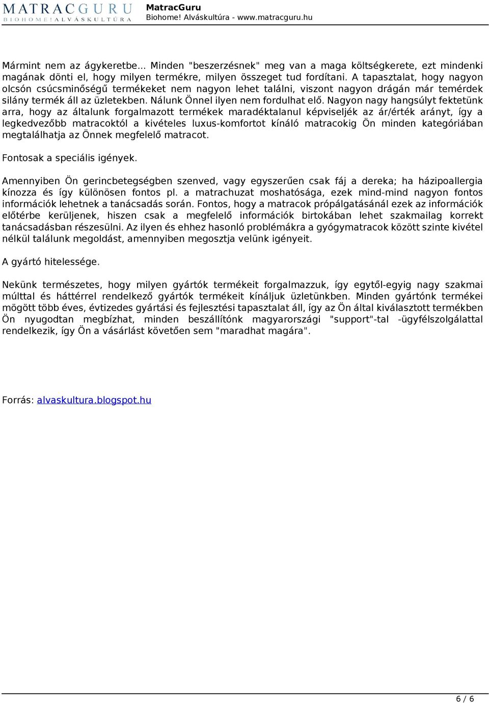 A tapasztalat, hogy nagyon olcsón csúcsminőségű termékeket nem nagyon lehet találni, viszont nagyon drágán már temérdek silány termék áll az üzletekben. Nálunk Önnel ilyen nem fordulhat elő.