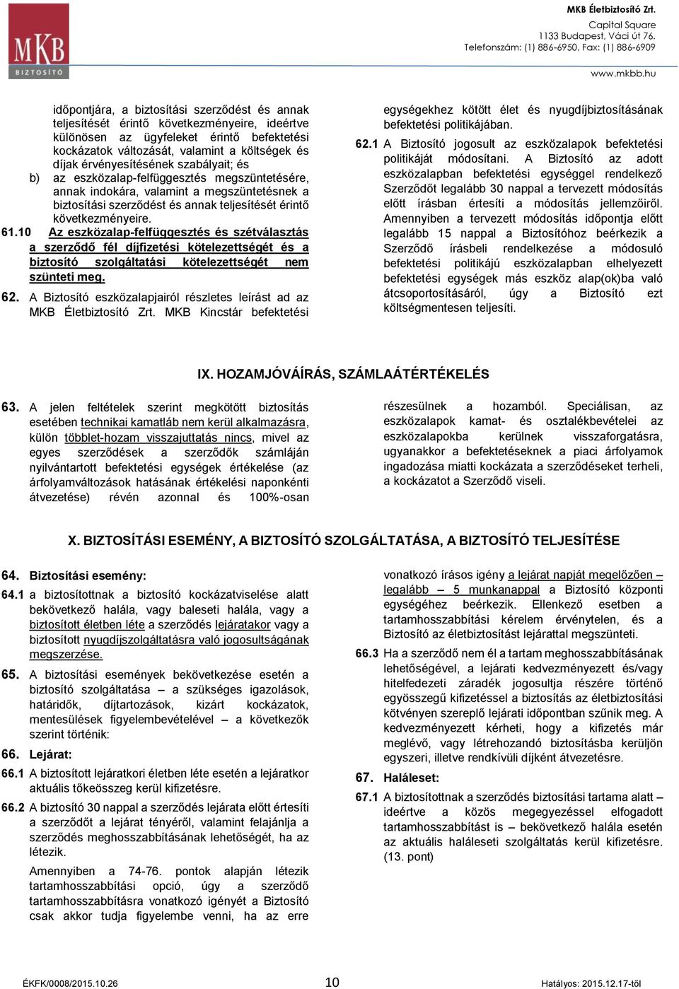 10 Az eszközalap-felfüggesztés és szétválasztás a szerződő fél díjfizetési kötelezettségét és a biztosító szolgáltatási kötelezettségét nem szünteti meg. 62.