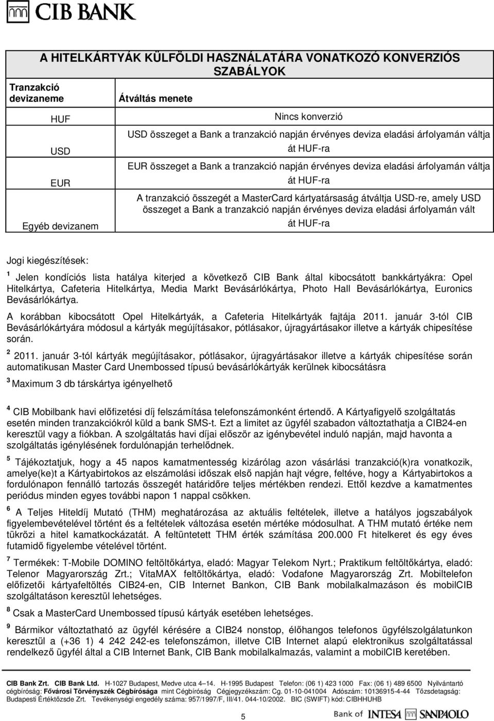 USD-re, amely USD összeget a Bank a tranzakció napján érvényes deviza eladási árfolyamán vált át HUF-ra Jogi kiegészítések: 1 Jelen kondíciós lista hatálya kiterjed a következő CIB Bank által