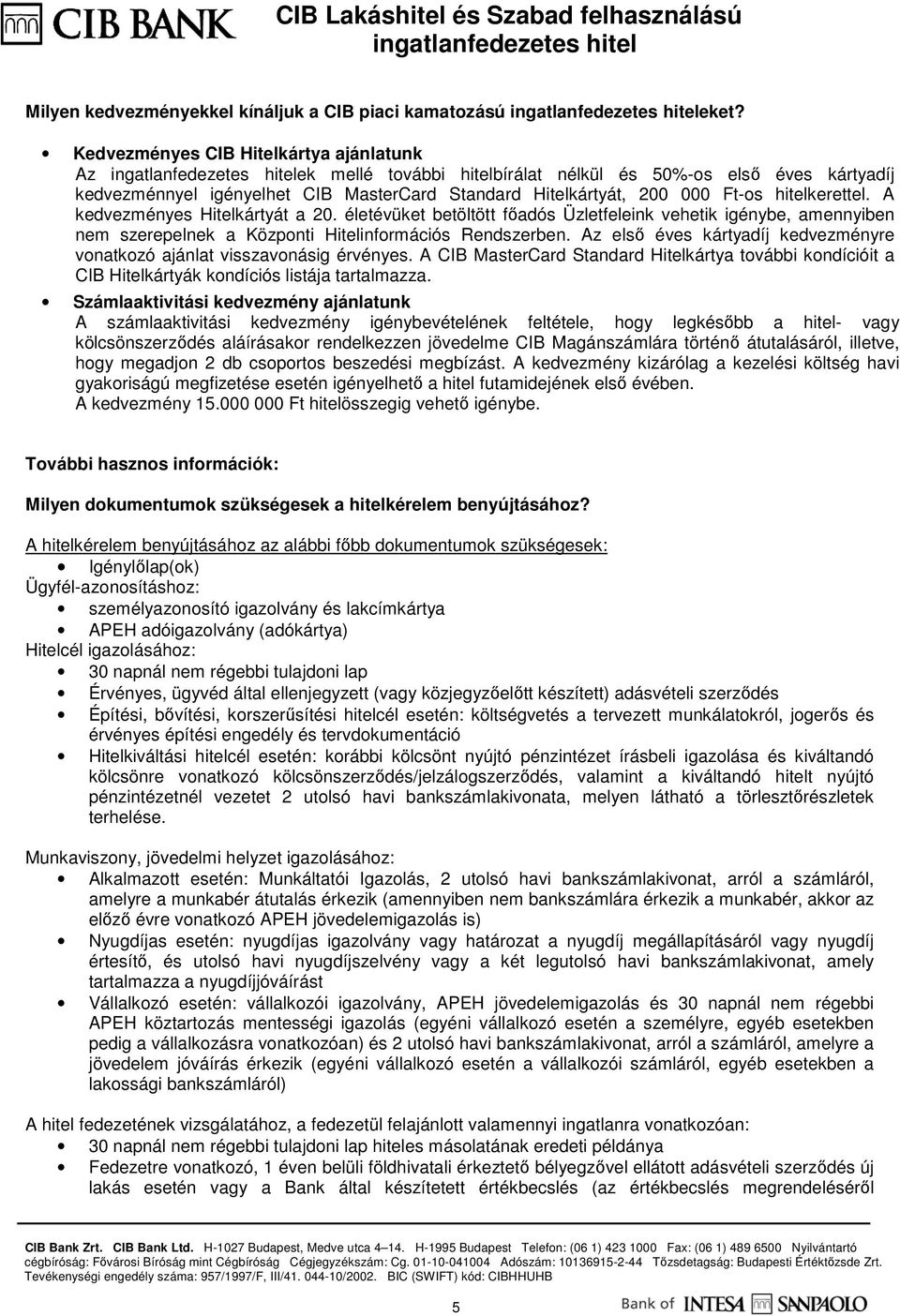 hitelkerettel. A kedvezményes Hitelkártyát a 20. életévüket betöltött fıadós Üzletfeleink vehetik igénybe, amennyiben nem szerepelnek a Központi Hitelinformációs Rendszerben.