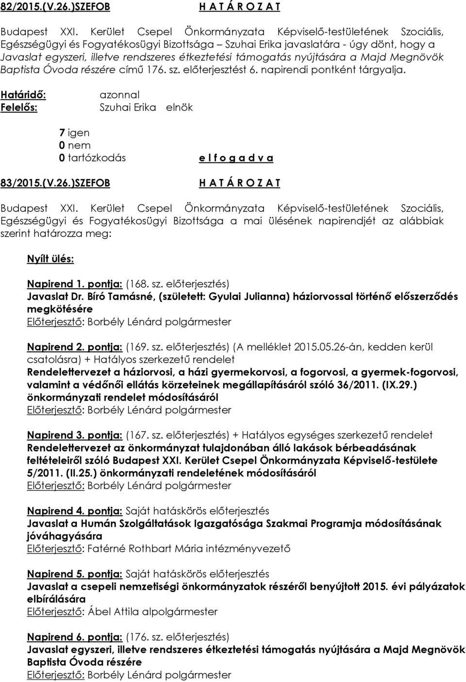 részére című 176. sz. előterjesztést 6. napirendi pontként tárgyalja. azonnal 7 igen 83/2015.(V.26.