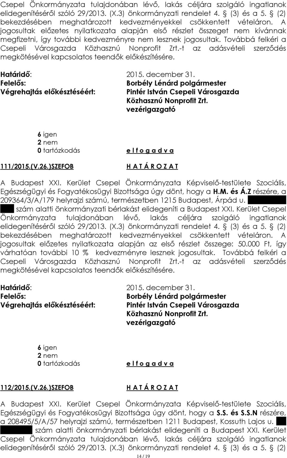 Z részére, a 209364/3/A/179 helyrajzi számú, természetben 1215 Budapest, Árpád u. 10/B. 7.em. 178. szám alatti önkormányzati bérlakást elidegeníti a Budapest XXI.