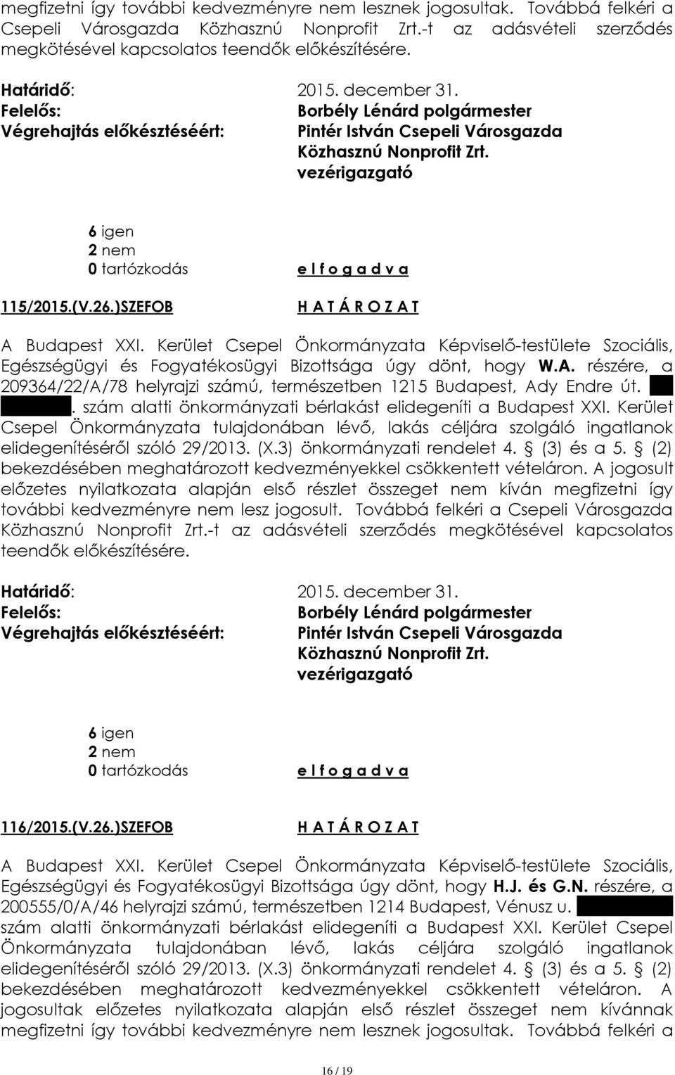 szám alatti önkormányzati bérlakást elidegeníti a Budapest XXI. Kerület előzetes nyilatkozata alapján első részlet összeget nem kíván megfizetni így további kedvezményre nem lesz jogosult.