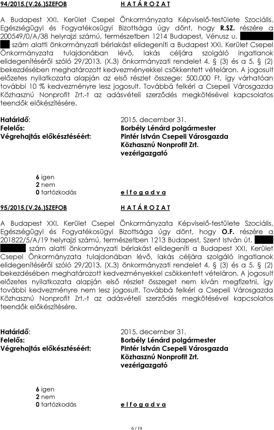 Továbbá felkéri a Csepeli Városgazda -t az adásvételi szerződés megkötésével kapcsolatos teendők előkészítésére. 95/2015.(V.26.)SZEFO