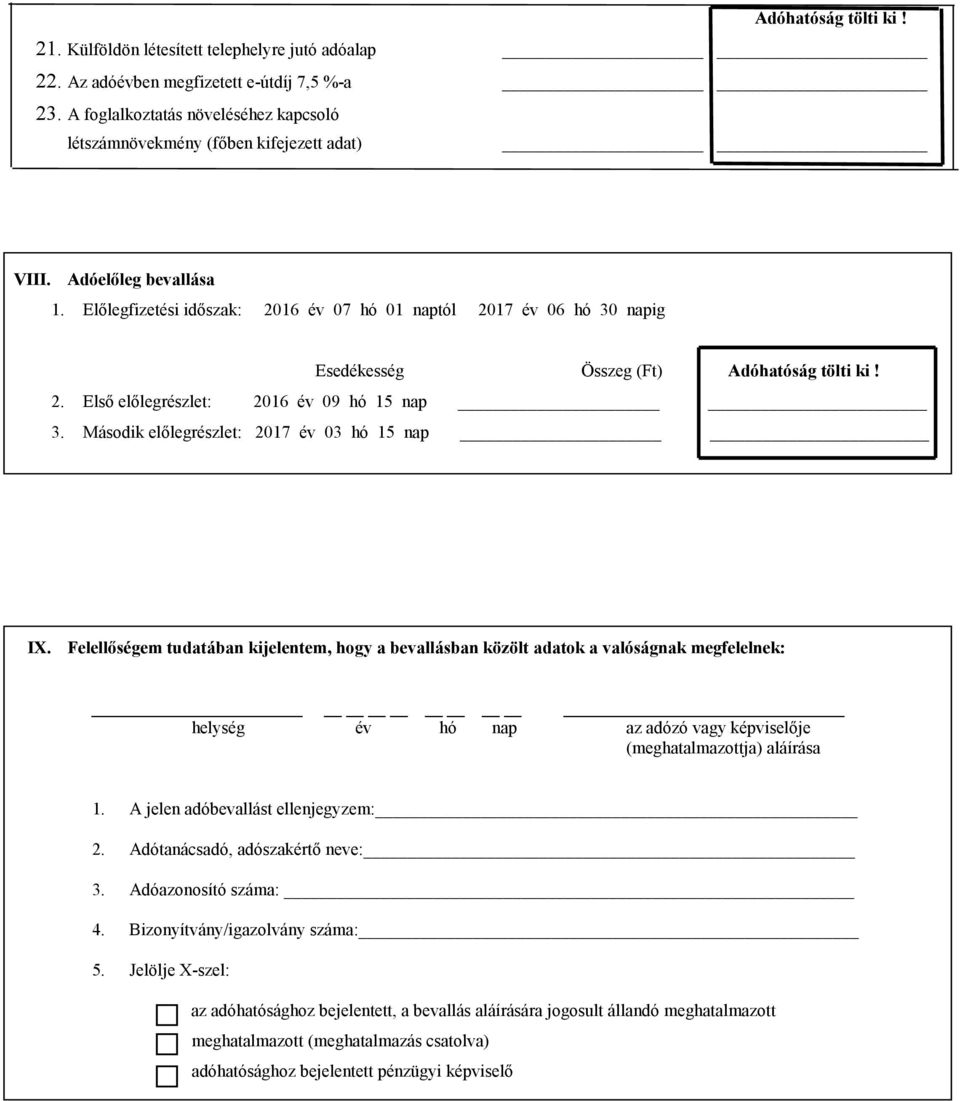 Előlegfizetési időszak: 2016 év 07 hó 01 naptól 2017 év 06 hó 30 napig Esedékesség Összeg (Ft) Adóhatóság tölti ki! 2. Első előlegrészlet: 2016 év 09 hó 15 nap _ 3.