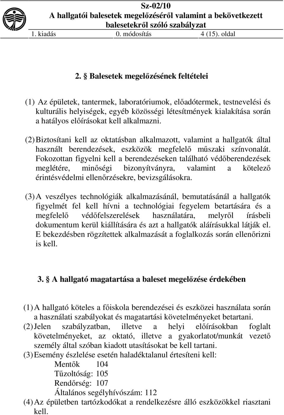 előírásokat kell alkalmazni. (2) Biztosítani kell az oktatásban alkalmazott, valamint a hallgatók által használt berendezések, eszközök megfelelő műszaki színvonalát.